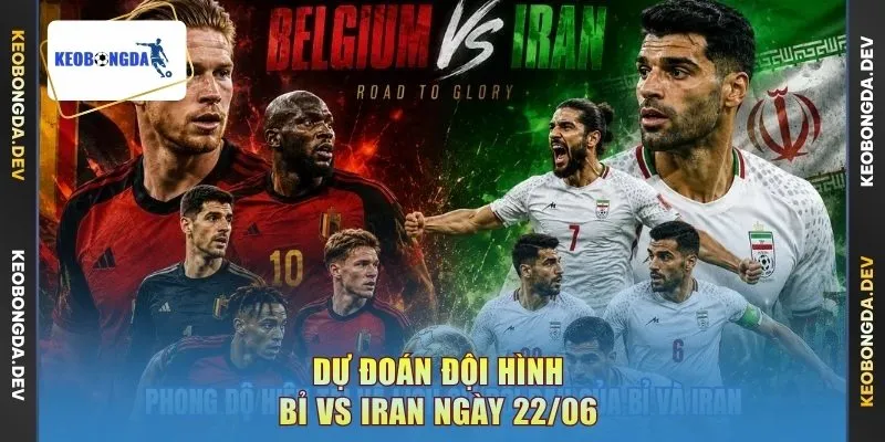 Dự đoán đội hình Bỉ vs Iran ngày 22/06