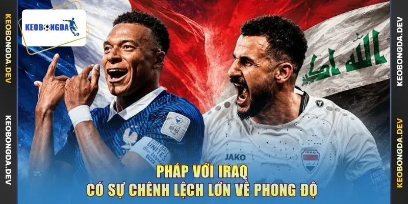 Pháp vs Iraq có sự chênh lệch lớn về phong độ