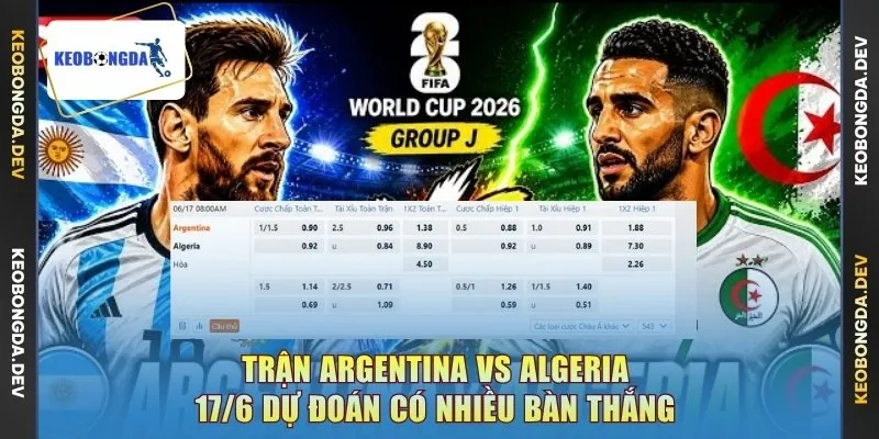 Trận Argentina vs Algeria 17/6 dự đoán có nhiều bàn thắng